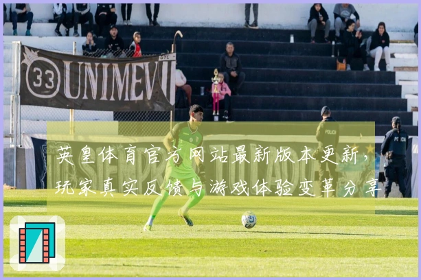 英皇体育官方网站最新版本更新，玩家真实反馈与游戏体验变革分享